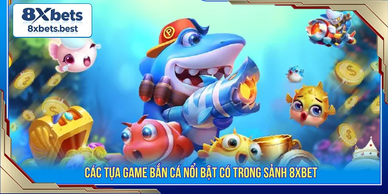 Bắn Cá 8XBET - Sảnh Game Cá Cược Đổi Thưởng Hot Nhất 2 Bắn cá 8XBET các tựa game hot