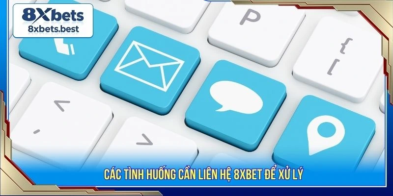Các tình huống cần liên hệ 8XBET để xử lý
