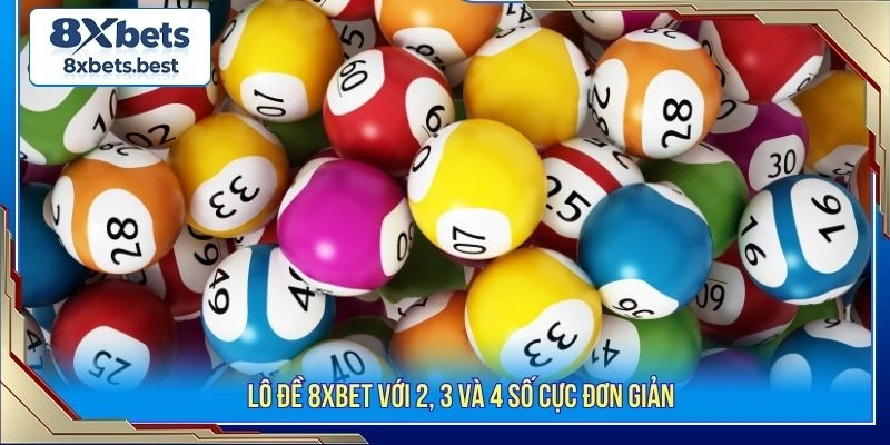 Lô đề 8XBET với 2, 3 và 4 số cực đơn giản