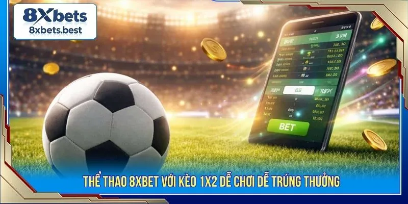 Thể thao 8XBET với kèo 1x2 dễ chơi dễ trúng thưởng